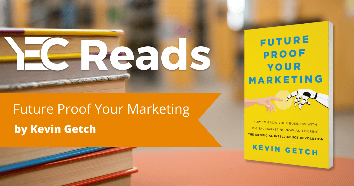 YEC Reads: Future Proof Your Marketing by Kevin Getch