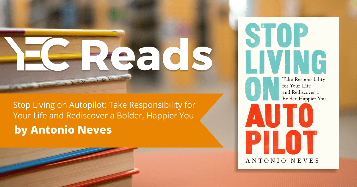 YEC Reads: Stop Living on Autopilot by Antonio Neves